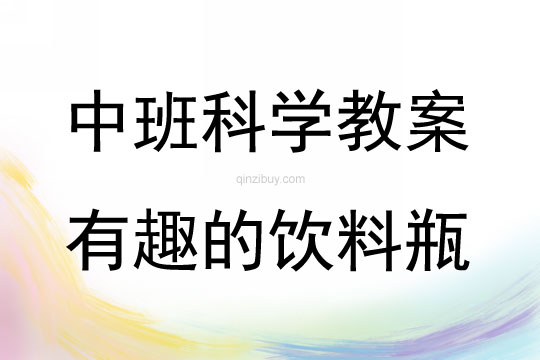 中班科學活動教案：有趣的飲料瓶教案(附教學反思)
