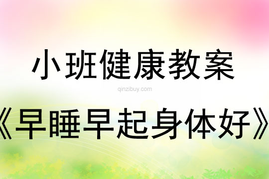 幼兒園小班健康教案：早睡早起身體好小班健康教案：早睡早起身體好