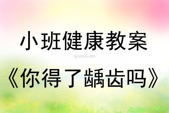 幼兒園小班健康優質課：你得了齲齒嗎小班健康優質課：你得了齲齒嗎