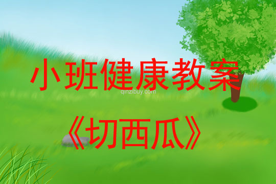 小班健康活動教案：切西瓜教案(附教學(xué)反思)