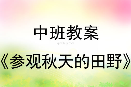 中班秋天教案：參觀秋天的田野中班秋天教案：參觀秋天的田野