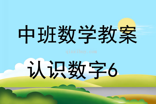 中班數(shù)學(xué)活動(dòng)教案：認(rèn)識(shí)數(shù)字6教案(附教學(xué)反思)