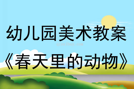 幼兒園春天美術教案：春天里的動物幼兒園春天美術教案：春天里的動物
