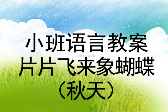 小班語言教案：片片飛來象蝴蝶（秋天）小班教案：片片飛來象蝴蝶（秋天）