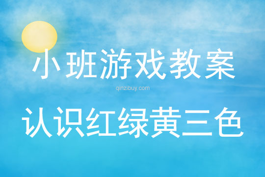 小班游戲活動教案：認識紅綠黃三色教案(附教學反思)