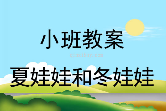 幼兒園小班教案:夏娃娃和冬娃娃幼兒園小班教案:夏娃娃和冬娃娃