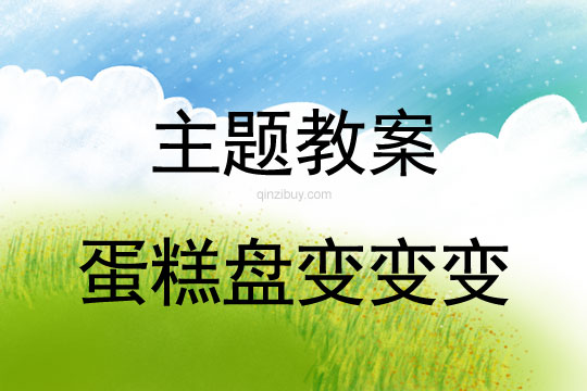 幼兒園環(huán)保主題生成教案：蛋糕盤變變變幼兒園環(huán)保主題教案：蛋糕盤變變變