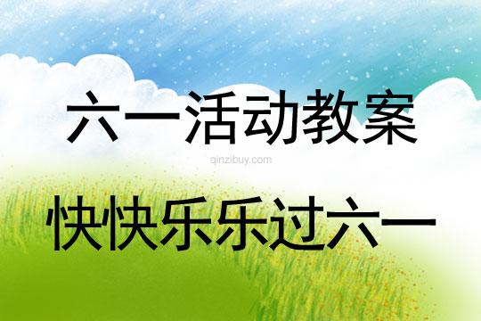 幼兒園六一活動方案：快快樂樂過六一六一活動方案：快快樂樂過六一