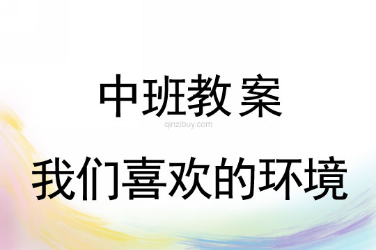 中班環保教案：我們喜歡的環境中班環保教案：我們喜歡的環境