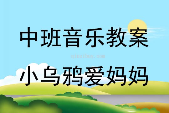 中班音樂活動教案：小烏鴉愛媽媽教案(附教學反思)