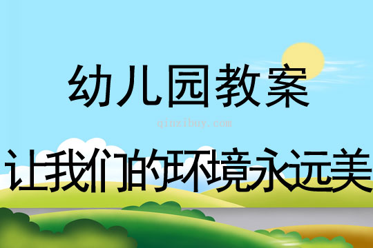 幼兒園環保教案：讓我們的環境永遠美環保教案：讓我們的環境永遠美