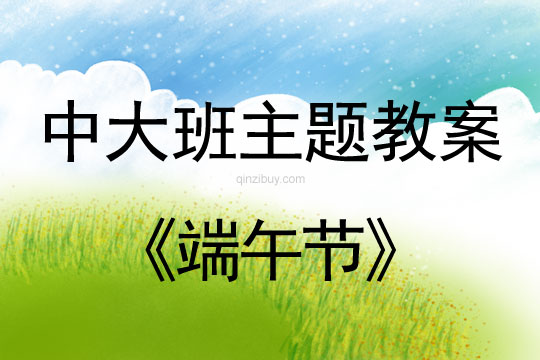 幼兒園中大班“端午節(jié)”主題教案幼兒園中大班“端午節(jié)”主題教案