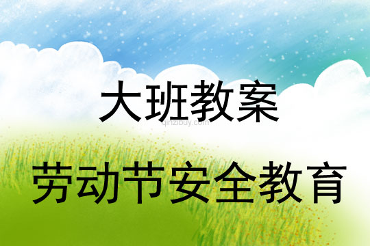 大班勞動節教案：勞動節安全教育教案(附活動反思)