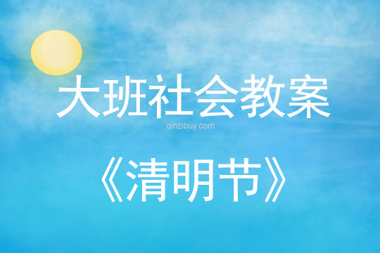 大班社會活動教案：清明節(jié)教案(附教學(xué)反思)