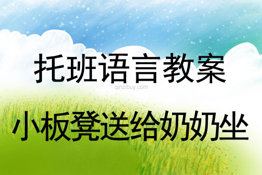 托班語(yǔ)言教案：小板凳送給奶奶坐托班語(yǔ)言教案：小板凳送給奶奶坐