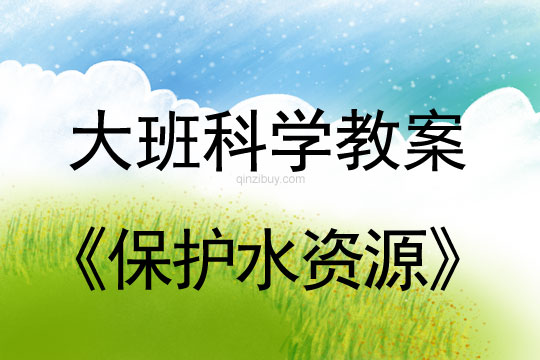 幼兒園大班科學(xué)教案：保護水資源大班科學(xué)教案：保護水資源