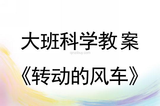 大班科學(xué)教案：轉(zhuǎn)動(dòng)的風(fēng)車大班科學(xué)教案：轉(zhuǎn)動(dòng)的風(fēng)車