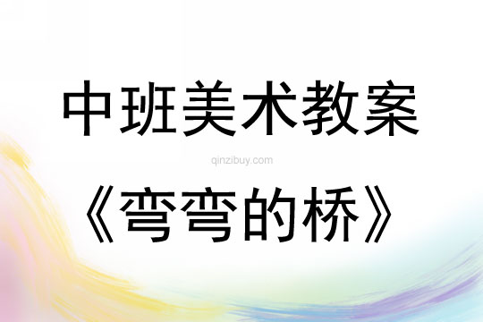 中班美術活動教案：彎彎的橋教案(附教學反思)