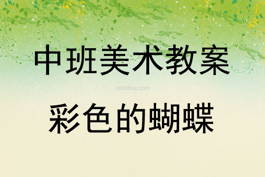 中班美術(shù)活動(dòng)教案：彩色的蝴蝶教案(附教學(xué)反思)