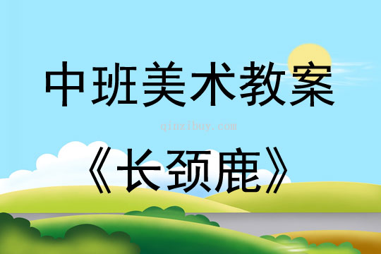 中班美術活動教案：長頸鹿教案(附教學反思)
