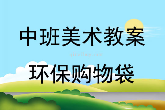 中班美術(shù)活動教案：環(huán)保購物袋教案(附教學(xué)反思)