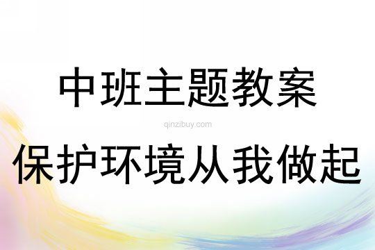 中班主題活動教案：保護環境從我做起教案(附教學反思)