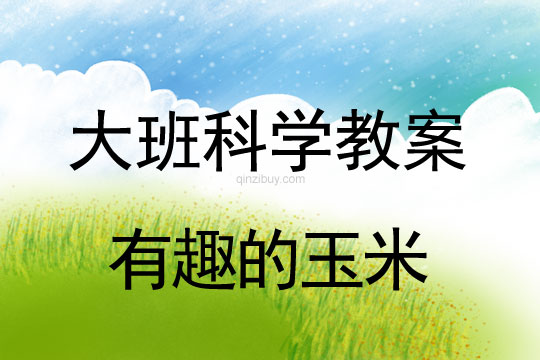 大班科學(xué)：有趣的玉米大班科學(xué)教案：有趣的玉米