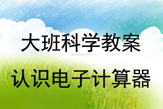 大班科學教案：認識電子計算器大班科學教案：認識電子計算器