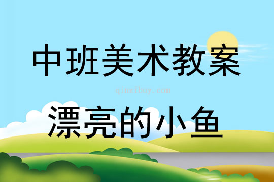 中班美術(shù)活動(dòng)教案：漂亮的小魚(yú)教案(附教學(xué)反思)