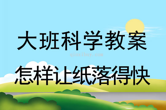 大班科學：怎樣讓紙落得快大班科學教案：怎樣讓紙落得快