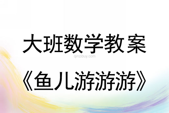大班數(shù)學：魚兒游游游大班數(shù)學教案：魚兒游游游
