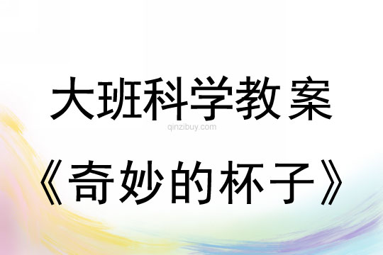 大班科學(xué)教案：奇妙的杯子大班科學(xué)教案：奇妙的杯子