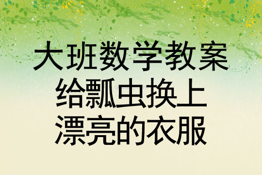 幼兒園大班數(shù)學(xué)教案：給瓢蟲換上漂亮的衣服給瓢蟲換上漂亮的衣服