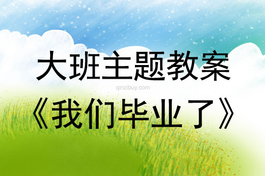 大班主題教案：我們畢業了大班主題教案：我們畢業了