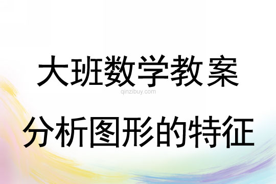 大班數(shù)學(xué)：分析圖形的特征大班數(shù)學(xué)教案：分析圖形的特征