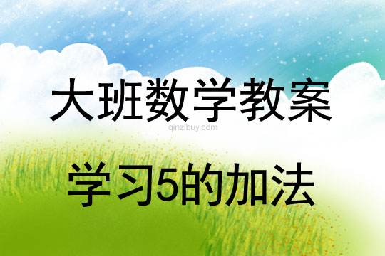 大班數學教案 ：學習5的加法大班數學教案：學習5的加法