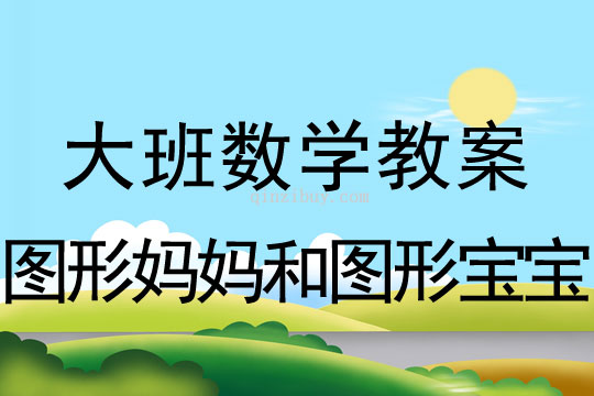 大班數(shù)學教案：圖形媽媽和圖形寶寶大班數(shù)學：圖形媽媽和圖形寶寶