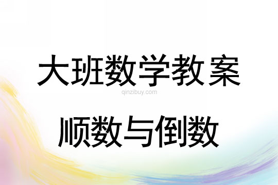 大班數學:順數與倒數大班數學教案:順數與倒數