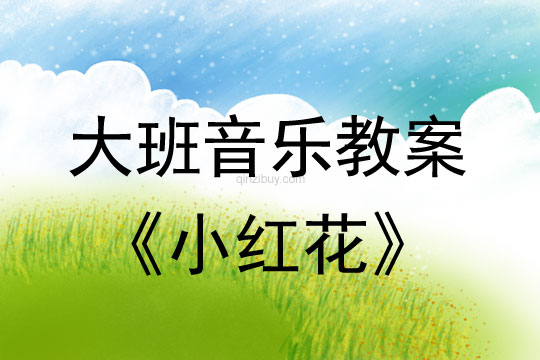幼兒園大班音樂教案：小紅花大班音樂教案：小紅花
