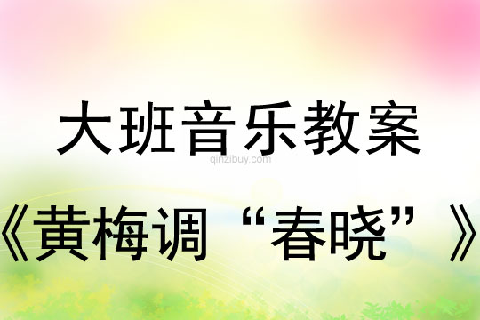 大班音樂：黃梅調“春曉”大班音樂教案：黃梅調“春曉”