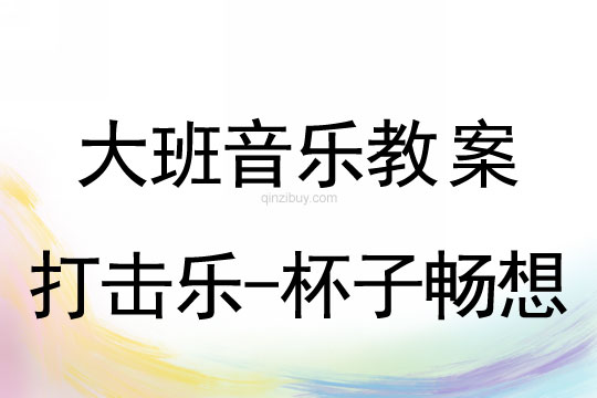 大班藝術教案：打擊樂-杯子暢想大班藝術教案：打擊樂-杯子暢想