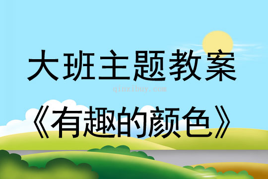大班主題教案八則：有趣的顏色大班主題教案八則：有趣的顏色