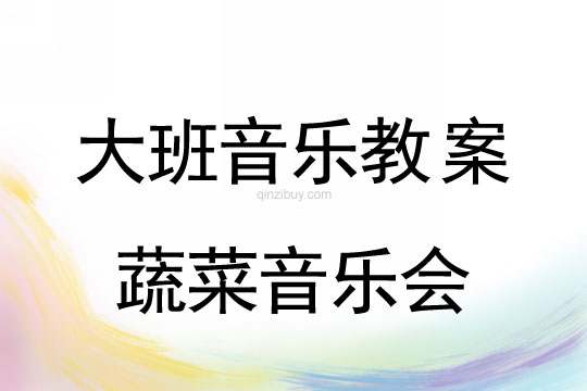 幼兒園大班音樂教案：蔬菜音樂會大班音樂教案：蔬菜音樂會