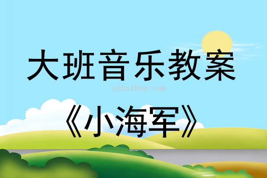 幼兒園大班歌唱活動：小海軍大班歌唱活動：小海軍