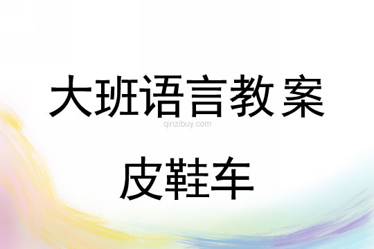 幼兒園大班故事教案：皮鞋車大班故事教案：皮鞋車
