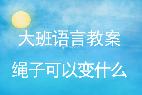 大班語言：繩子可以變什么大班語言教案：繩子可以變什么