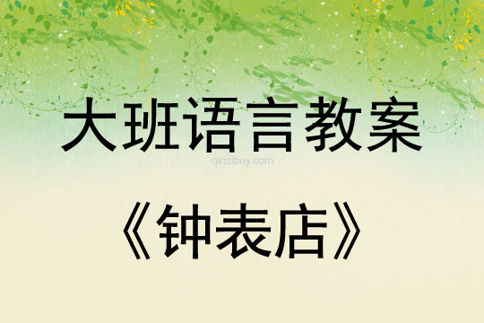 幼兒園大班語言教案：鐘表店大班語言教案：鐘表店