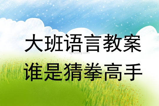 大班語(yǔ)言教案：誰(shuí)是猜拳高手大班語(yǔ)言教案：誰(shuí)是猜拳高手