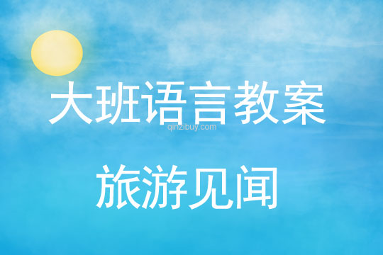 大班語言教案：旅游見聞大班語言教案：旅游見聞