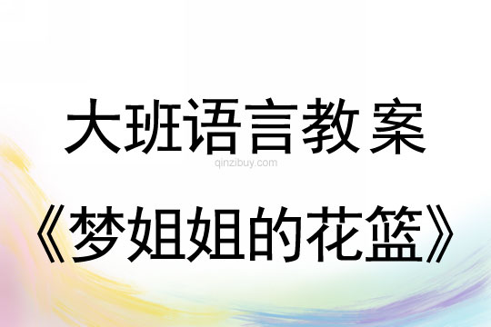 大班語言教案：夢姐姐的花籃大班語言教案：夢姐姐的花籃